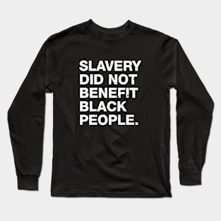 Slavery Did Not Benefit Black People Long Sleeve T-Shirt